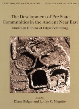 The Development of Pre-State Communities in the Ancient Near East, Diane Bolger, Louise C. Maguire