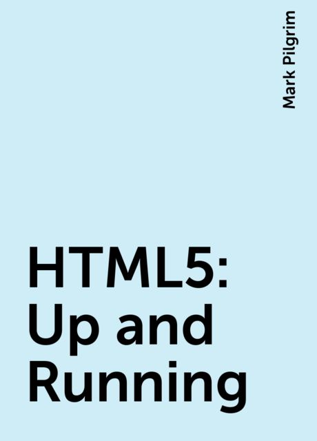 HTML5: Up and Running, Mark Pilgrim