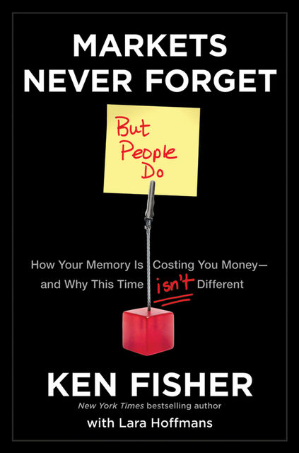 Markets Never Forget (But People Do), Kenneth L.Fisher
