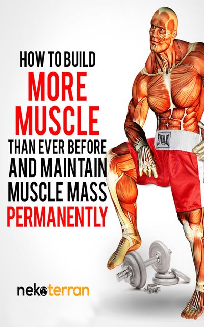 How to Build More Muscle than Ever Before and Maintain Muscle Mass Permanently, Nekoterran