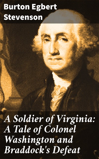 A Soldier of Virginia: A Tale of Colonel Washington and Braddock's Defeat, Burton Egbert Stevenson