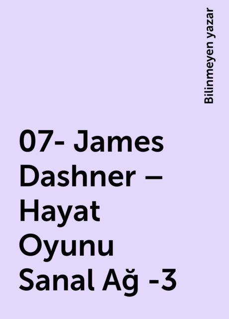 07- James Dashner – Hayat Oyunu Sanal Ağ -3, Bilinmeyen yazar