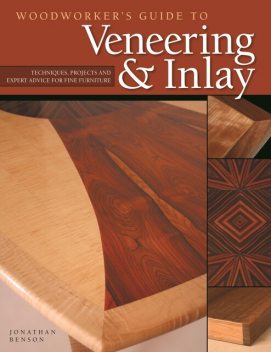Woodworker's Guide to Veneering & Inlay, Jonathan Benson