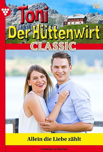 Toni der Hüttenwirt Classic 16 – Heimatroman, Friederike von Buchner