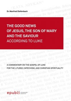 THE GOOD NEWS OF JESUS, THE SON OF MARY AND THE SAVIOUR ACCORDING TO LUKE, Manfred Diefenbach