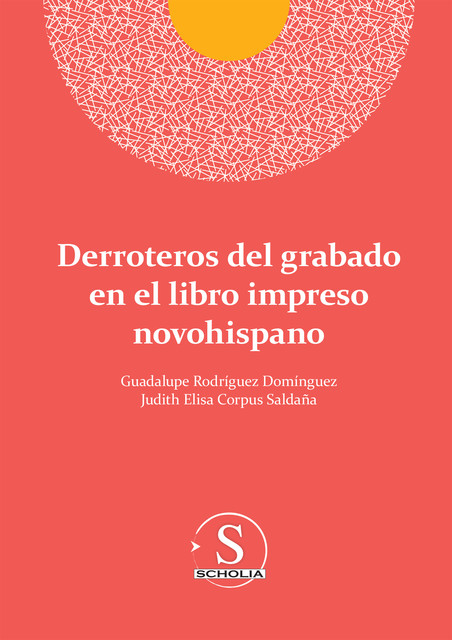 Derroteros del grabado en el libro impreso novohispano, Guadalupe Rodríguez Domínguez, Judith Elisa Corpus Saldaña