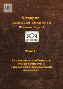S-теория развития личности. Том II. Уникальные особенности типов личности и корреляции с социальными явлениями, Сергей Шишков