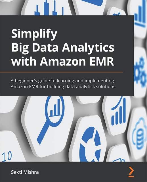 Simplify Big Data Analytics with Amazon EMR, Sakti Mishra