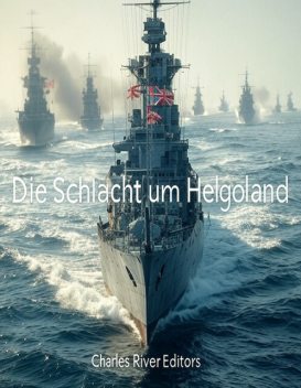 Die Schlacht um Helgoland, Charles River Editors