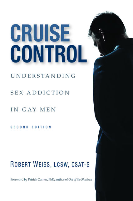 Cruise Control: Understanding Sex Addiction in Gay Men, Robert Weiss