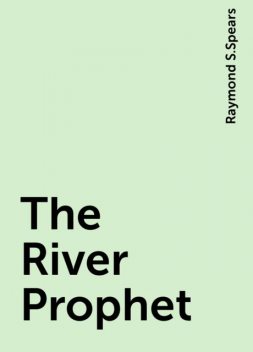The River Prophet, Raymond S.Spears
