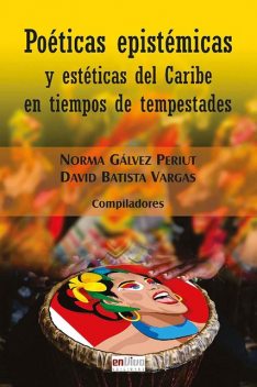 Poéticas epistémicas y estéticas del Caribe en tiempos de tempestades, David Vargas, Norma Gálvez Periut
