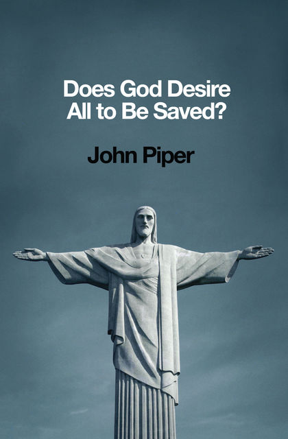 Does God Desire All to Be Saved?, John Piper