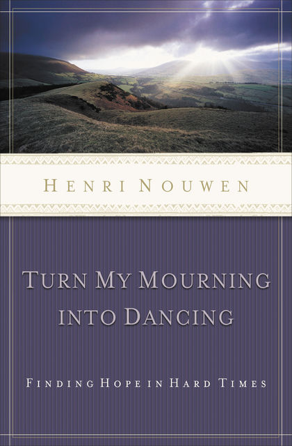 Turn My Mourning into Dancing, Henri Nouwen