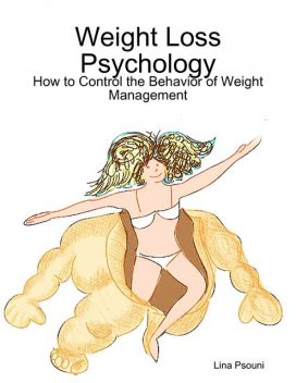 Weight Loss Psychology: How to Control the Behavior of Weight Management, Lina Psouni