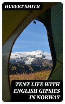 Tent life with English Gipsies in Norway, Hubert Smith