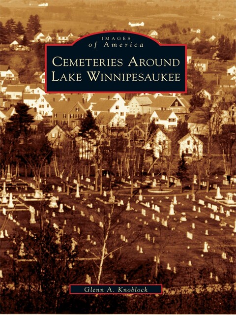 Cemeteries Around Lake Winnipesaukee, Glenn A. Knoblock
