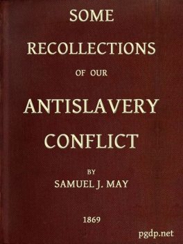 Some Recollections of our Antislavery Conflict, Samuel J. May