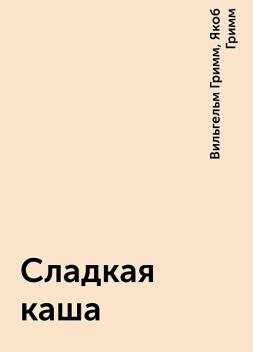 Сладкая каша, Вильгельм Гримм, Якоб Гримм