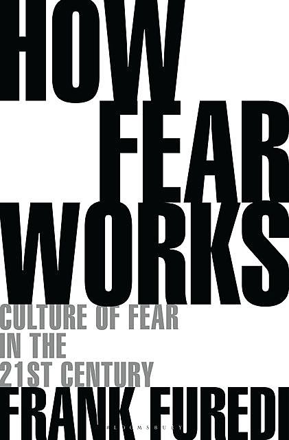 How Fear Works, Frank Furedi