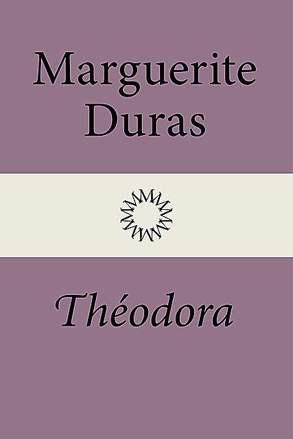 Théodora, Marguerite Duras
