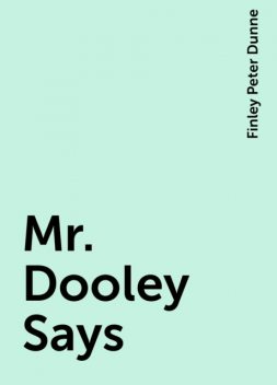 Mr. Dooley Says, Finley Peter Dunne