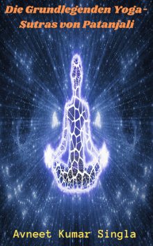 Die Grundlegenden Yoga-Sutras von Patanjali, Avneet Kumar Singla