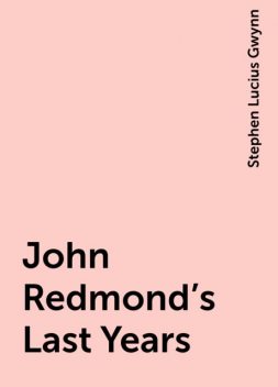 John Redmond's Last Years, Stephen Lucius Gwynn