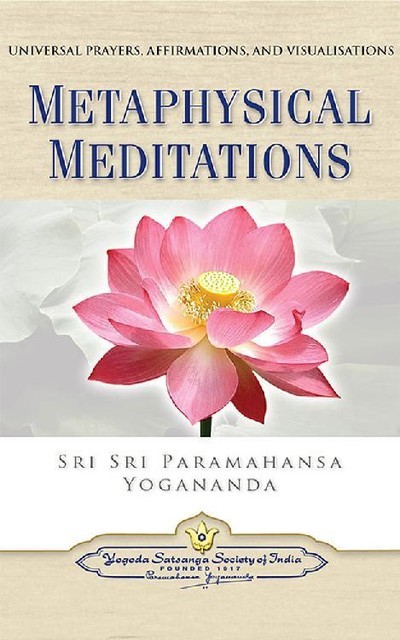 Metaphysical Meditations: Universal Prayers, Affirmations, and Visualizations, Paramahansa Yogananda