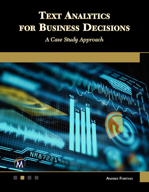 Text Analytics for Business Decisions, Andres Fortino, Information, Mercury Learning