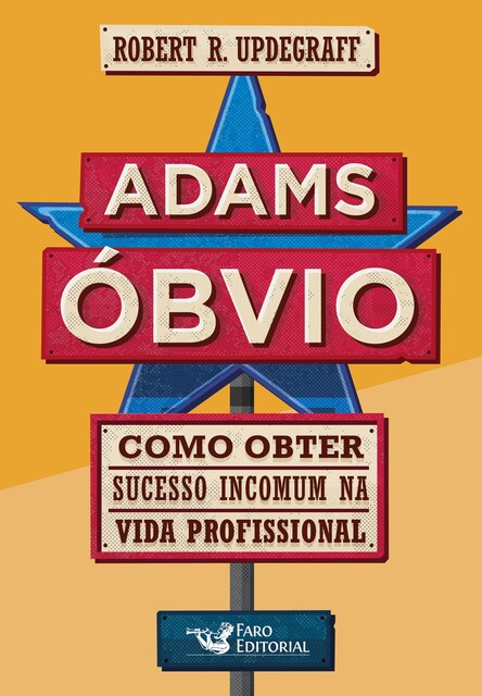Adams Óbvio: Como obter sucesso incomum na vida profissional, Robert R. Updegraff