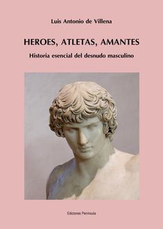 Héroes, Atletas, Amantes. Historia Esencial Del Desnudo Masculino, Luis Antonio De Villena