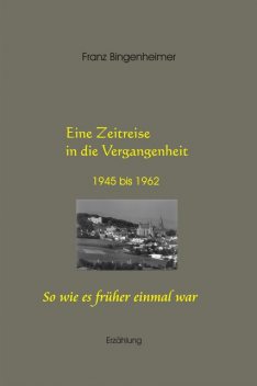 Eine Zeitreise in die Vergangenheit 1945 bis 1962, Franz Bingenheimer