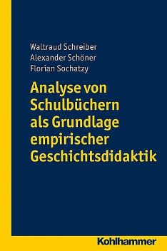 Analyse von Schulbüchern als Grundlage empirischer Geschichtsdidaktik, Alexander Schöner, Florian Sochatzy, Waltraud Schreiber