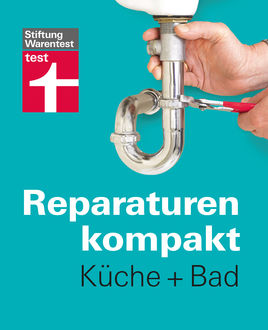 Reparaturen kompakt – Küche + Bad, Hans-Jürgen Reinbold, Karl-Gerhard Haas, Michael Bruns, Peter Birkholz