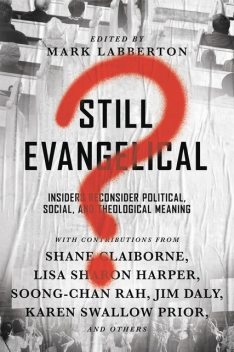 Still Evangelical, Mark Galli, Mark S.Young, Lisa Sharon Harper, Jim Daly, Shane Claiborne, Soong-Chan Rah, Karen Swallow Prior, Sandra Maria Van Opstal, Allen Yeh, Robert Chao Romero, Tom Lin