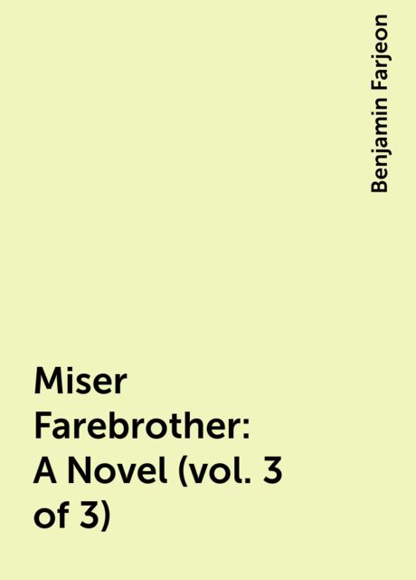 Miser Farebrother: A Novel (vol. 3 of 3), Benjamin Farjeon