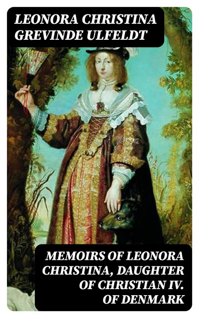 Memoirs of Leonora Christina, Daughter of Christian IV. of Denmark, grevinde Leonora Christina Ulfeldt