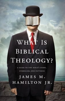 What Is Biblical Theology, James M. Hamilton Jr.