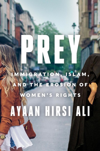 Prey: Immigration, Islam, and the Erosion of Women's Rights, Ayaan Hirsi Ali