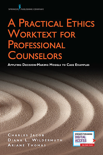 A Practical Ethics Worktext for Professional Counselors, LPC, PsyD, JD, NCC, Ariane M. Thomas, Charles J. Jacob, Diana L. Wildermuth