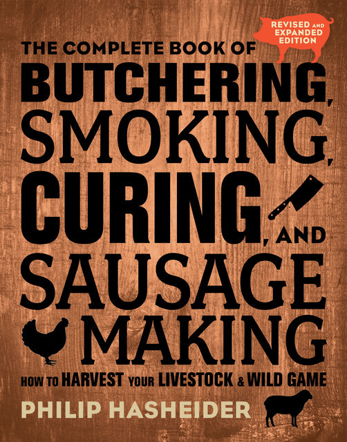 The Complete Book of Butchering, Smoking, Curing, and Sausage Making, Philip Hasheider