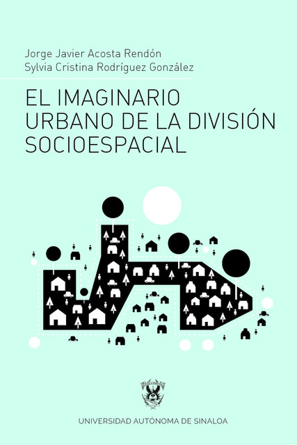 El imaginario urbano de la división socioespacial, Jorge Javier Acosta Rendon, Sylvia Cristina Rodriguez Gonzalez