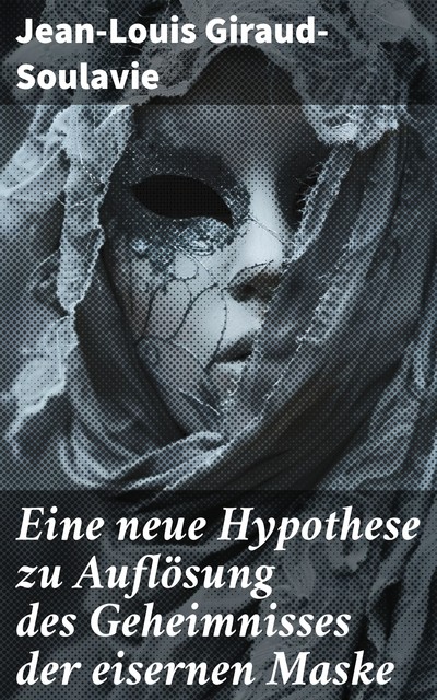 Eine neue Hypothese zu Auflösung des Geheimnisses der eisernen Maske, Jean-Louis Giraud-Soulavie