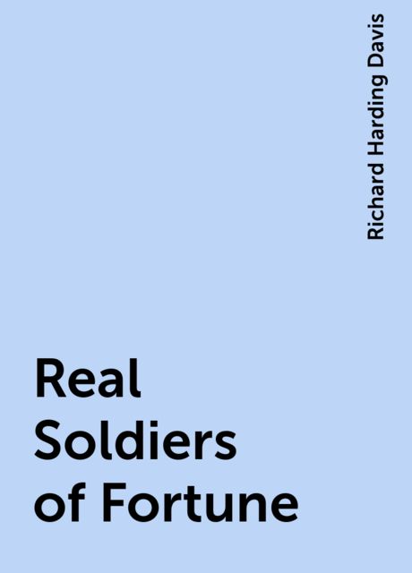 Real Soldiers of Fortune, Richard Harding Davis