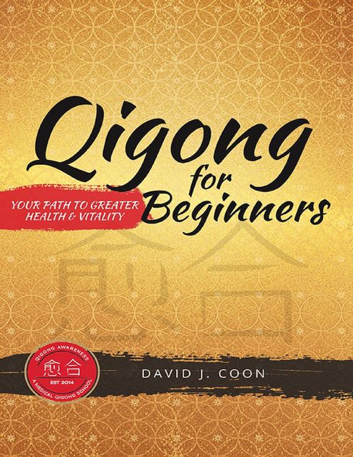 Qigong for Beginners: Your Path to Greater Health & Vitality, David J. Coon