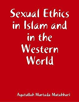 Sexual Ethics in Islam and in the Western World, Ayatullah Murtada Mutahhari