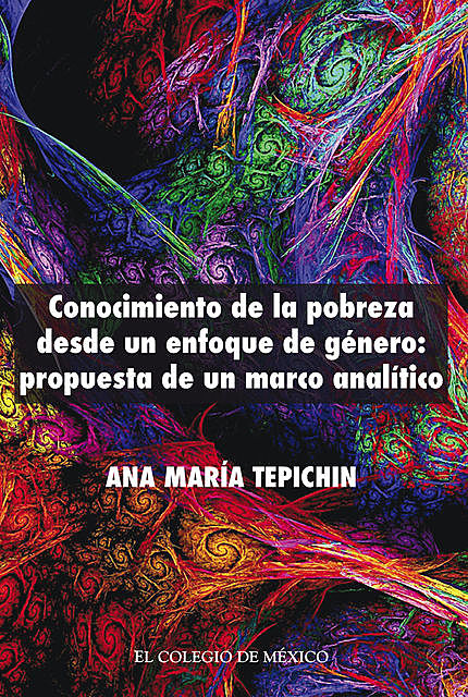 Conocimiento de la pobreza desde un enfoque de género propuesta de un marco analítico, Ana María Tepichin Valle