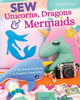 Sew Unicorns, Dragons & Mermaids, Annabel Wrigley