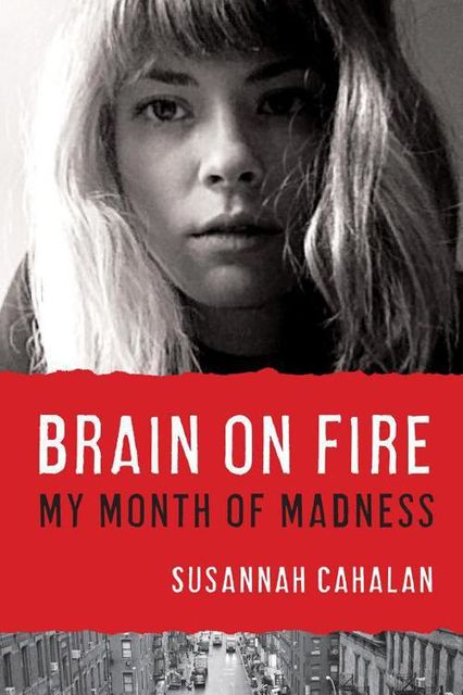 Brain on Fire: My Month of Madness, Susannah Cahalan